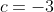 c=-3