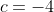 c=-4