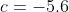 c=-5.6