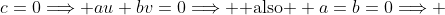 c=0\Longrightarrow au+bv=0\Longrightarrow \mbox{ also } a=b=0\Longrightarrow 