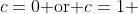 c=0\text{ or }c=1 