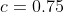 c=0.75
