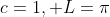 c=1, L=\pi