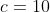 c=10