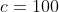 c=100