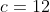 c=12