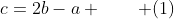 c=2b-a \qquad (1)