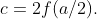 c=2f(a/2).