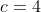 c=4