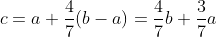 c=a+\frac{4}{7}(b-a)=\frac{4}{7}b+\frac{3}{7}a