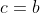 c=b
