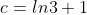 c=ln3+1