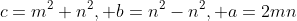 c=m^2+n^2, b=n^2-n^2, a=2mn