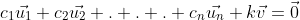 c_{1}\vec{u_1}+c_{2}\vec{u_2}+. . .+c_{n}\vec{u_n}+k\vec{v}=\vec{0}