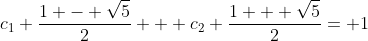 c_{1} \frac{1 - \sqrt{5}}{2} + c_{2} \frac{1 + \sqrt{5}}{2}= 1
