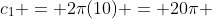 c_{1} = 2\pi(10) = 20\pi 