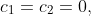 c_{1}=c_{2}=0,