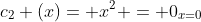 c_{2} (x)= x^{2} = 0_{x=0}