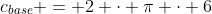 c_{base} = 2 \cdot \pi \cdot 6