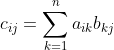 c_{ij}=\displaystyle\sum_{k=1}^n{a_{ik}}b_{kj}