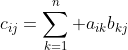 c_{ij}=\displaystyle\sum_{k=1}^n a_{ik}b_{kj}