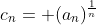 c_{n}= (a_{n})^{\frac{1}{n}}