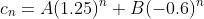 c_{n}=A(1.25)^n+B(-0.6)^n