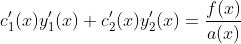 c_1'(x)y_1'(x)+c_2'(x)y'_2(x)=\dfrac{f(x)}{a(x)}