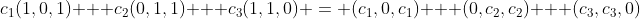 c_1(1,0,1) + c_2(0,1,1) + c_3(1,1,0) = (c_1,0,c_1) + (0,c_2,c_2) + (c_3,c_3,0)