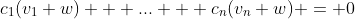 c_1(v_1+w) + ... + c_n(v_n+w) = 0