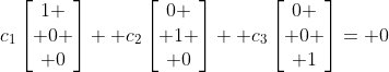 c_1\begin{bmatrix}1 \\ 0 \\ 0\end{bmatrix}+ c_2\begin{bmatrix}0 \\ 1 \\ 0\end{bmatrix}+ c_3\begin{bmatrix}0 \\ 0 \\ 1\end{bmatrix}= 0
