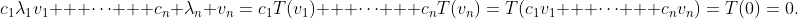 c_1\lambda_1v_1 + \cdots + c_n \lambda_n v_n=c_1T(v_1) + \cdots + c_nT(v_n)=T(c_1v_1 + \cdots + c_nv_n)=T(0)=0.