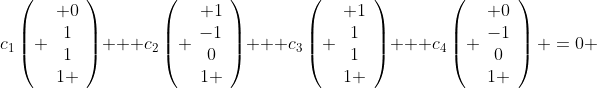 c_1\left( \begin{array}{c} 0\\1\\1\\1 \end{array}\right) + c_2\left( \begin{array}{c} 1\\-1\\0\\1 \end{array}\right) + c_3\left( \begin{array}{c} 1\\1\\1\\1 \end{array}\right) + c_4\left( \begin{array}{c} 0\\-1\\0\\1 \end{array}\right) =0 