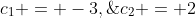 c_1 = -3,\;\;\;c_2 = 2