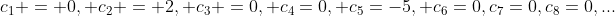 c_1 = 0, c_2 = 2, c_3 =0, c_4=0, c_5=-5, c_6=0,c_7=0,c_8=0,...