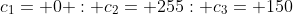 c_1= 0 : c_2= 255: c_3= 150