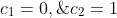 c_1=0,\;c_2=1
