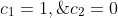 c_1=1,\;c_2=0