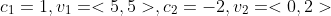 c_1=1,v_1=<5,5>,c_2=-2,v_2=<0,2>