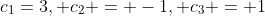 c_1=3, c_2 = -1, c_3 = 1