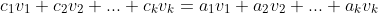 c_1v_1+c_2v_2+...+c_kv_k=a_1v_1+a_2v_2+...+a_kv_k