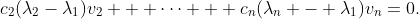 c_2(\lambda_2-\lambda_1)v_2 + \cdots + c_n(\lambda_n - \lambda_1)v_n=0.
