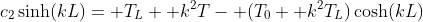 c_2\sinh(kL)= T_L+ k^2T- (T_0+ k^2T_L)\cosh(kL)