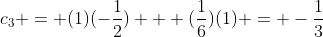 c_3 = (1)(-\frac{1}{2}) + (\frac{1}{6})(1) = -\frac{1}{3}