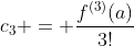 c_3 = \frac{f^{(3)}(a)}{3!}