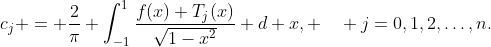 c_j = \frac{2}{\pi} \int_{-1}^1\frac{f(x) T_j(x)}{\sqrt{1-x^2}} d x, \quad j=0,1,2,\ldots,n.