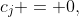 c_j = 0,
