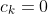 c_k=0