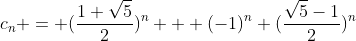 c_n = (\frac{1+\sqrt{5}}{2})^n + (-1)^n (\frac{\sqrt{5}-1}{2})^n