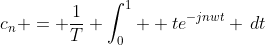 c_n = \frac{1}{T} \int_{0}^{1}  te^{-jnwt} \,dt